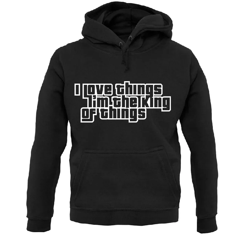 I Love Things I'm The King Of Things Unisex Hoodie